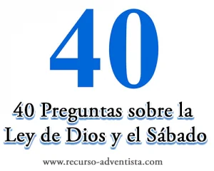 40 Preguntas sobre la Ley de Dios y el Sábado