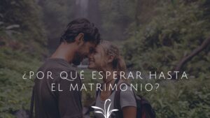 ¿Por qué Esperar hasta el Matrimonio?