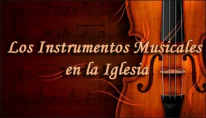 Los Instrumentos Musicales en la Iglesia