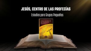 Jesús, Centro de las Profecías – Estudios para Grupos Pequeños