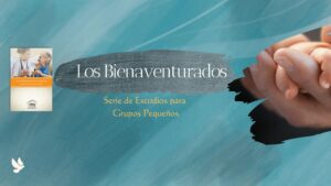 Los Bienaventurados | Serie de Estudios para Grupos Pequeños