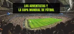 Los Adventistas y la Copa Mundial de Fútbol