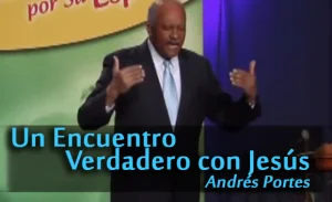 Un Encuentro Verdadero con Jesús – Andrés Portes