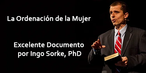 La Ordenación de la Mujer - Excelente Documento por Ingo Sorke, PhD