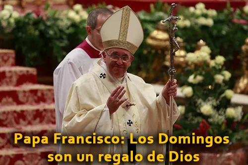 Papa Francisco: Los Domingos son un regalo de Dios