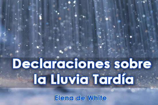 Declaraciones sobre la Lluvia Tardía - Elena de White