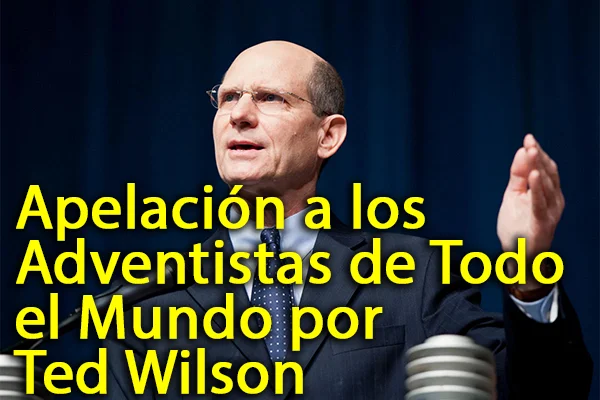 Apelación a los Adventistas de Todo el Mundo por Ted Wilson