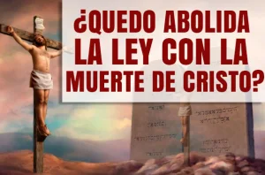 ¿Quedo Abolida la Ley con la Muerte de Cristo?