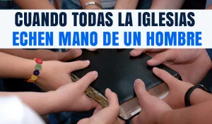 Cuando Todas la Iglesias echen mano de un Hombre