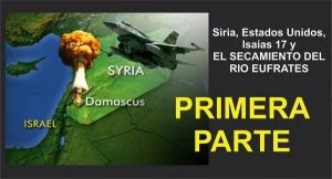 Siria, Damasco, Isaías 17, Apocalipsis 16:12 y 16, el rio Éufrates y el fin del mundo – Parte 1