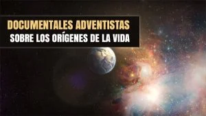 Documentales Adventistas sobre los Orígenes de la Vida – Recomendado!