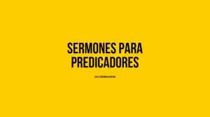 ¿Buscando sermones? 240 Sermones para predicadores en pdf