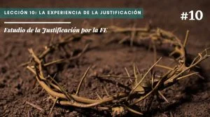 Lección 10: La experiencia de la Justificación – Estudio de la Justificación por la FE