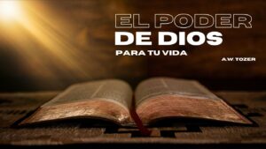 El poder de Dios para tu vida – A.W. Tozer