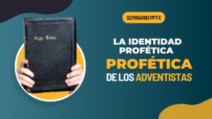 Seminario: La Identidad Profética de los Adventistas – PowerPoint