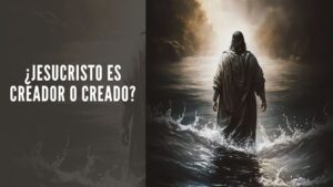 ¿Jesucristo es Creador o Creado? Pruebas bíblicas de Su Divinidad y Eternidad