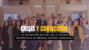 Crisis y Convicción: La Situación Actual de la Iglesia Adventista de Mérida Centro Venezuela