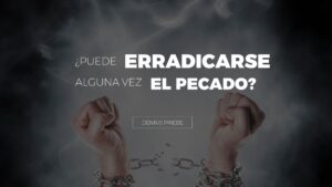 ¿Puede Erradicarse Alguna Vez El Pecado? – Dennis Priebe